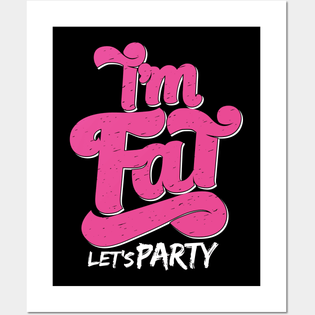 I'm Fat Let's Party Wall Art by BurunduXX-Factory